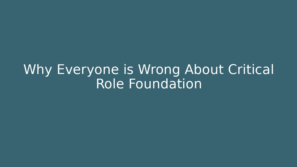 Why Everyone is Wrong About Critical Role Foundation