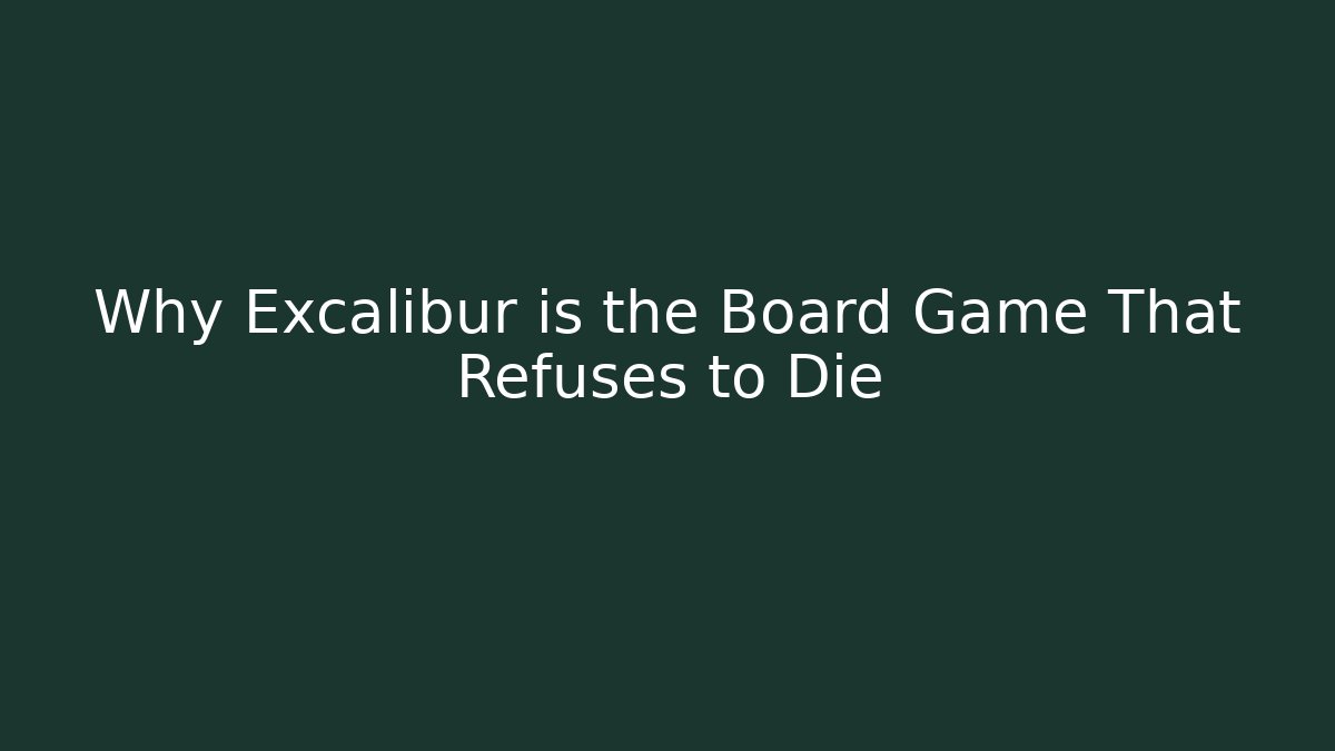 Why Excalibur is the Board Game That Refuses to Die