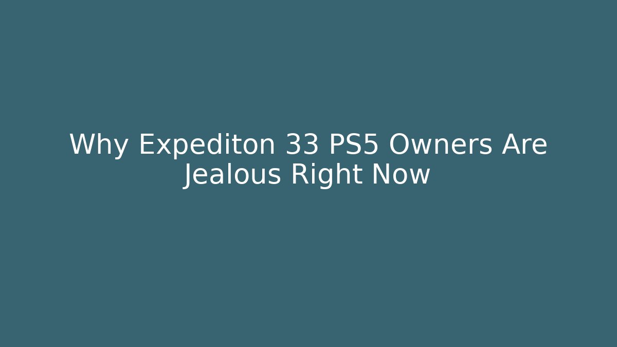 Why Expediton 33 PS5 Owners Are Jealous Right Now