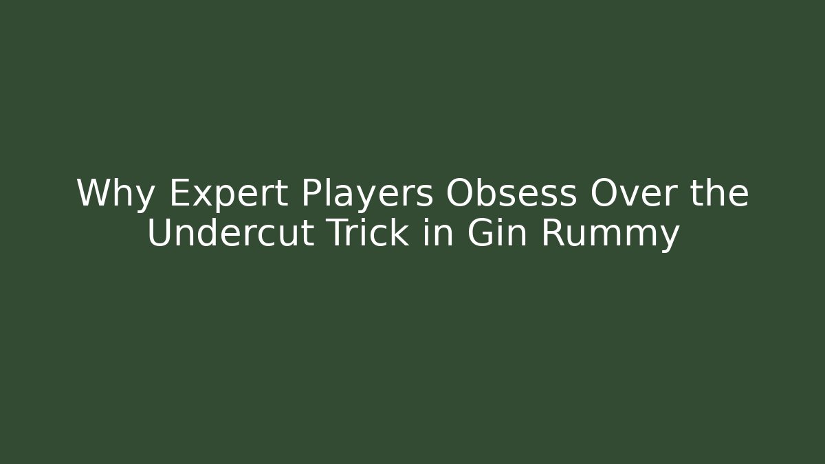 Why Expert Players Obsess Over the Undercut Trick in Gin Rummy