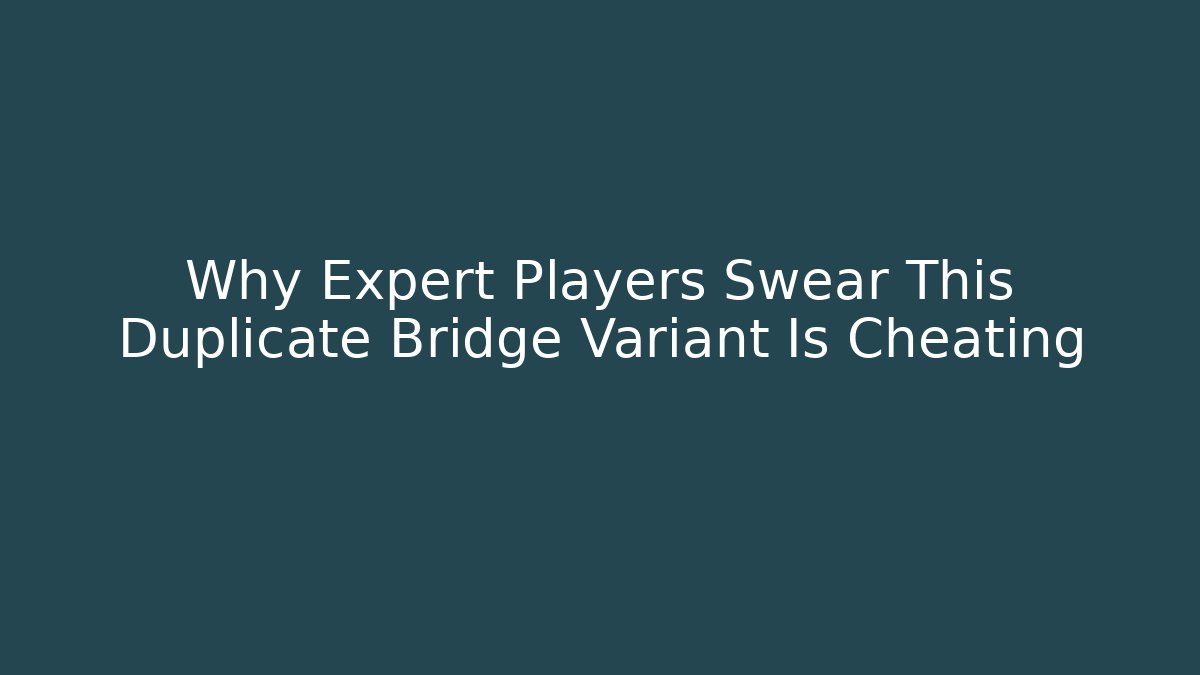 Why Expert Players Swear This Duplicate Bridge Variant Is Cheating - Create More Assets