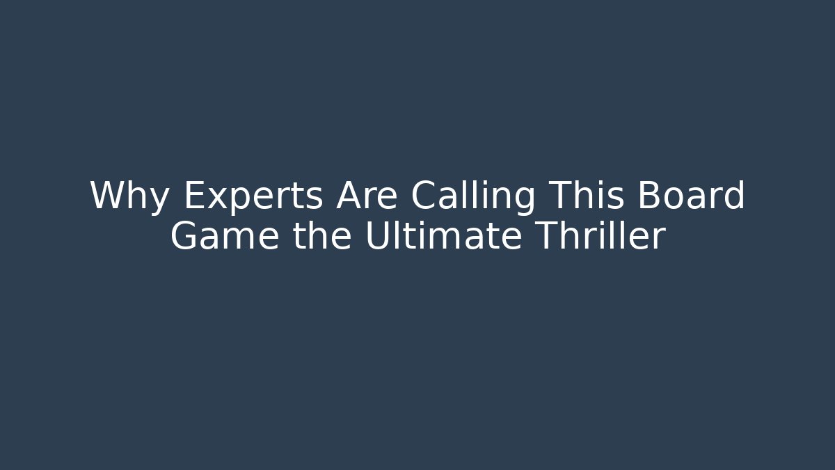 Why Experts Are Calling This Board Game the Ultimate Thriller
