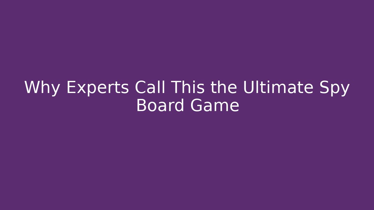 Why Experts Call This the Ultimate Spy Board Game