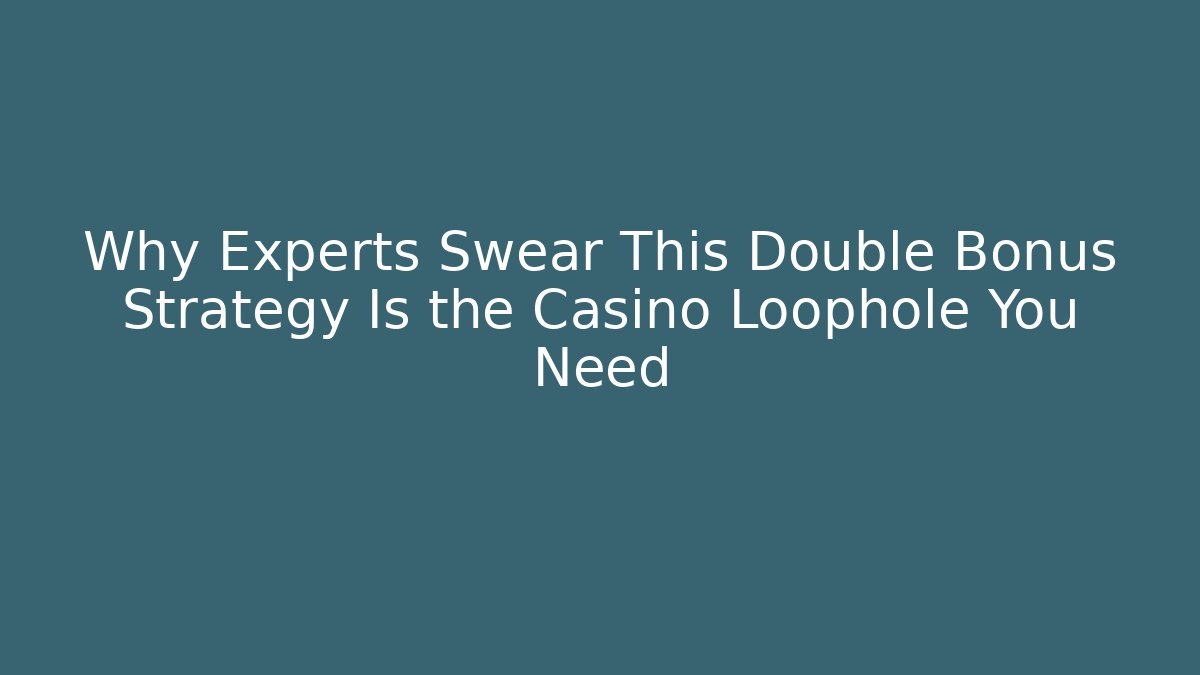 Why Experts Swear This Double Bonus Strategy Is the Casino Loophole You Need