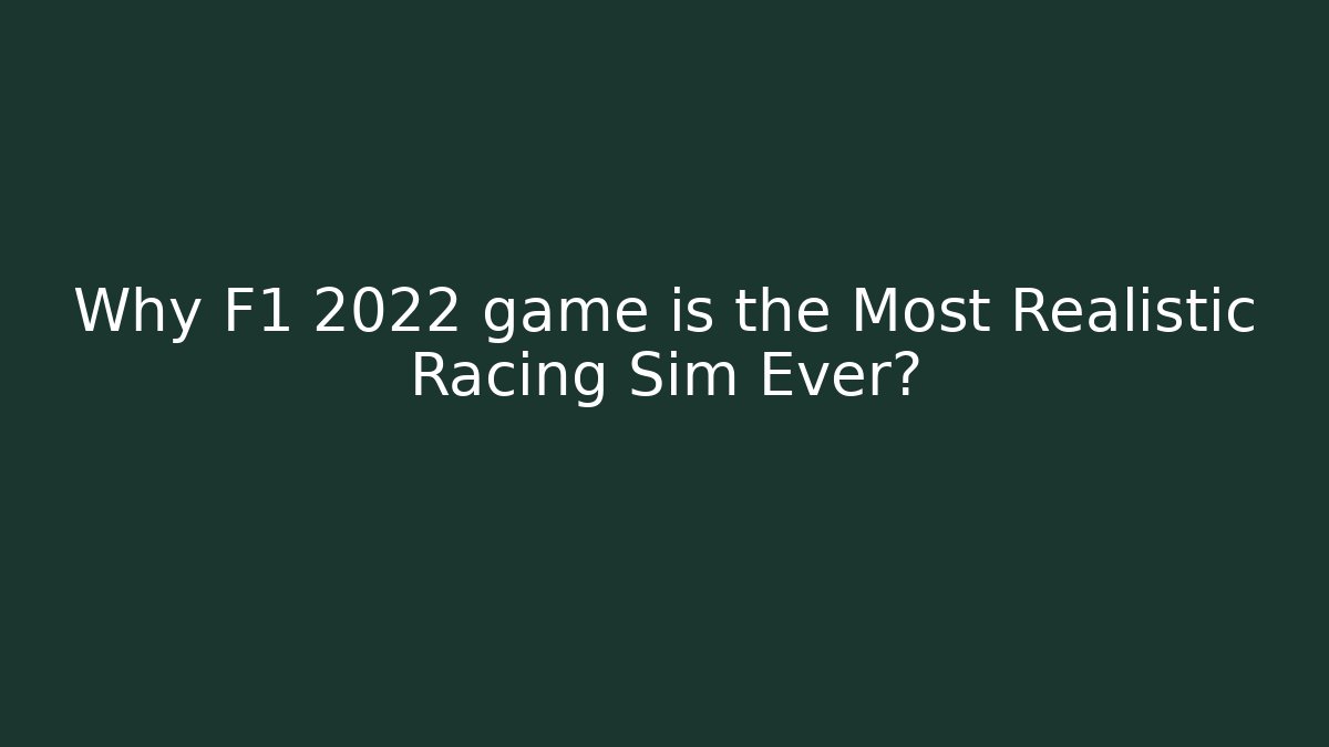Why F1 2022 game is the Most Realistic Racing Sim Ever?