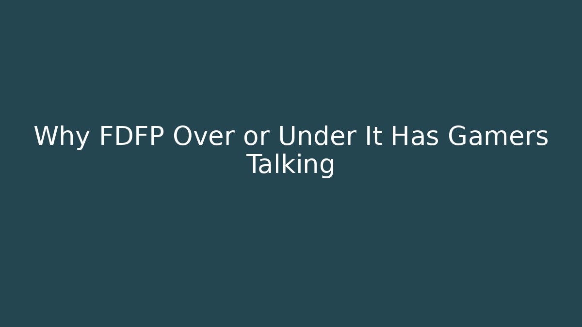 Why FDFP Over or Under It Has Gamers Talking - Create More Assets
