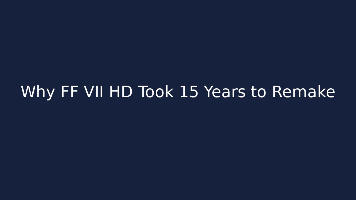 Why FF VII HD Took 15 Years to Remake