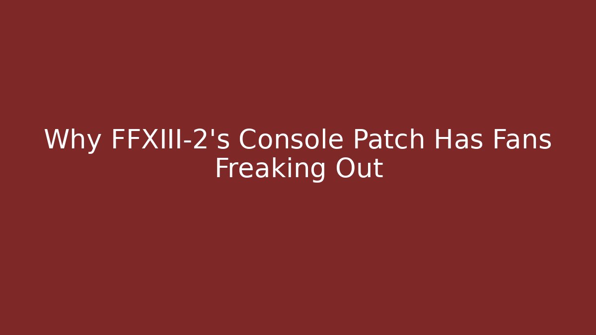 Why FFXIII-2's Console Patch Has Fans Freaking Out