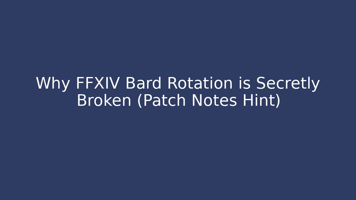 Why FFXIV Bard Rotation is Secretly Broken (Patch Notes Hint)