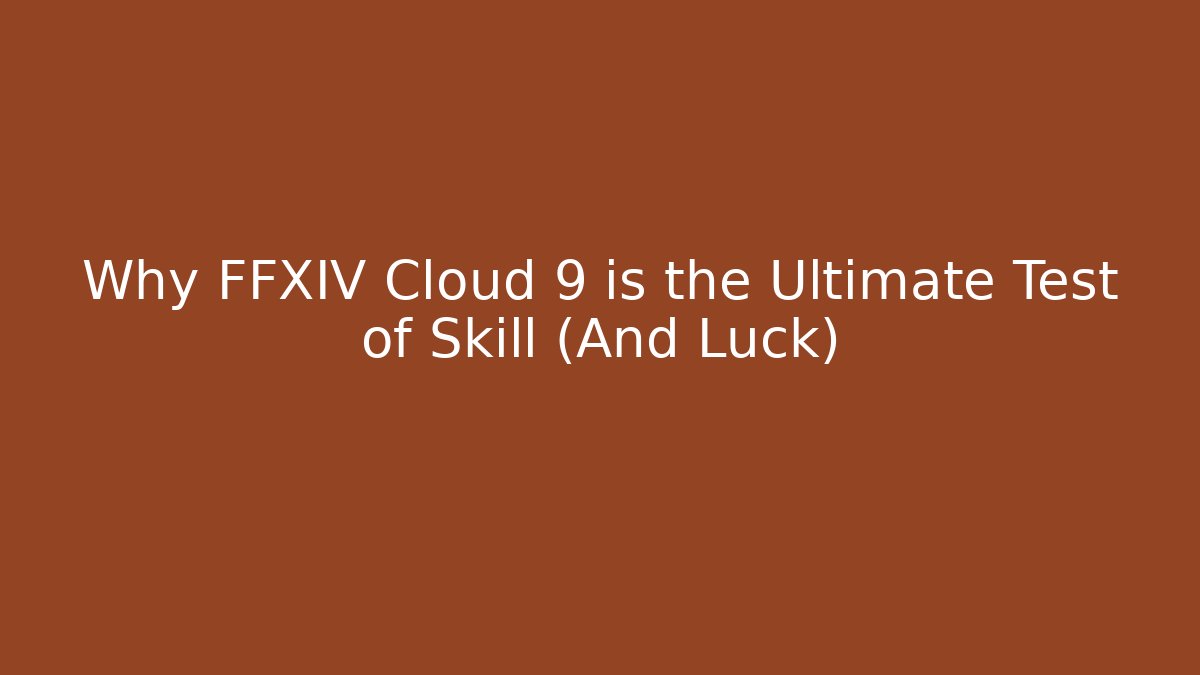 Why FFXIV Cloud 9 is the Ultimate Test of Skill (And Luck)