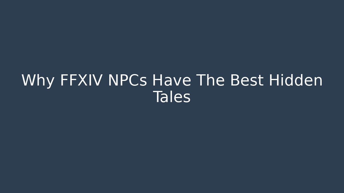 Why FFXIV NPCs Have The Best Hidden Tales