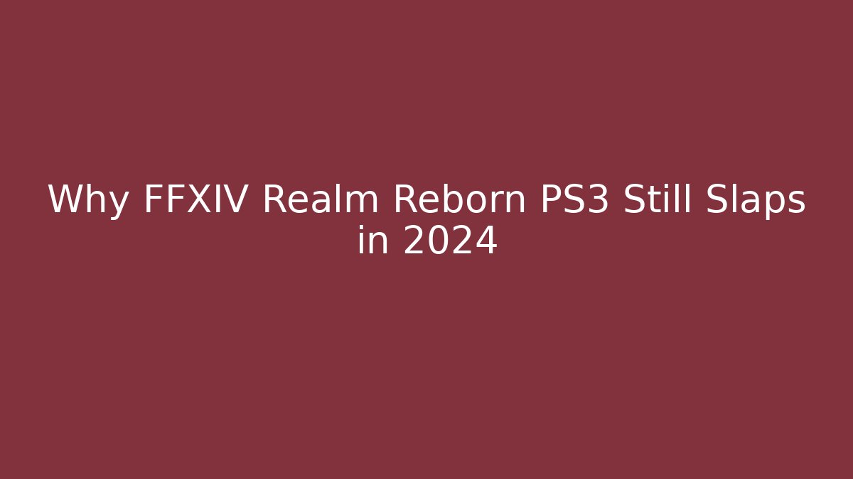 Why FFXIV Realm Reborn PS3 Still Slaps in 2024