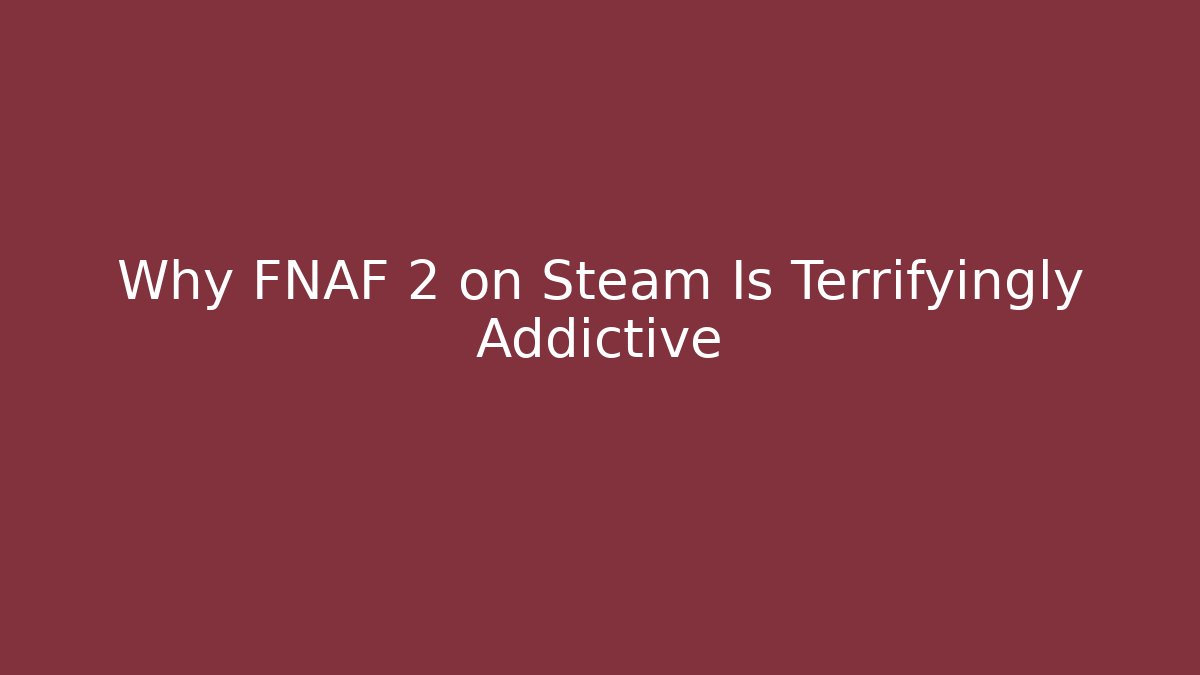 Why FNAF 2 on Steam Is Terrifyingly Addictive