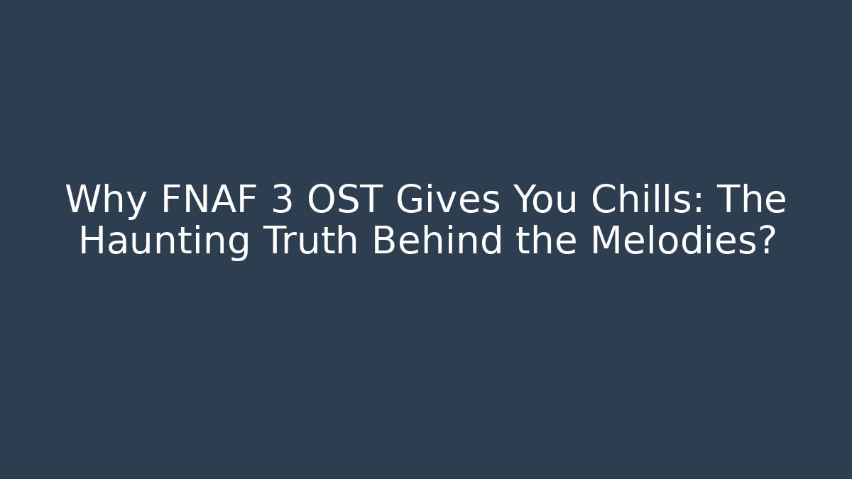 Why FNAF 3 OST Gives You Chills: The Haunting Truth Behind the Melodies?