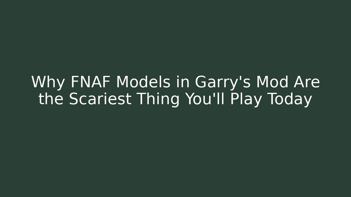 Why FNAF Models in Garry's Mod Are the Scariest Thing You'll Play Today