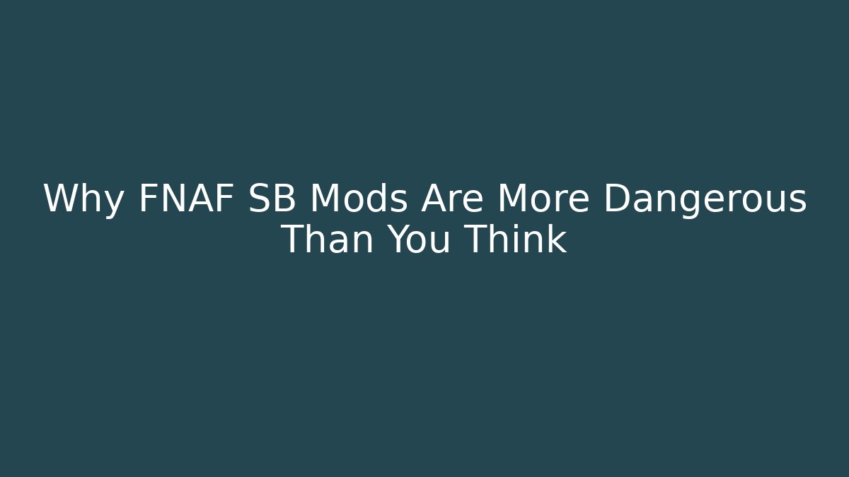 Why FNAF SB Mods Are More Dangerous Than You Think