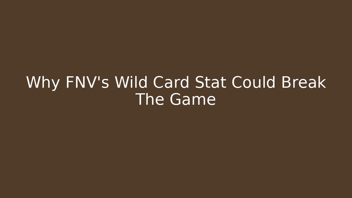 Why FNV's Wild Card Stat Could Break The Game