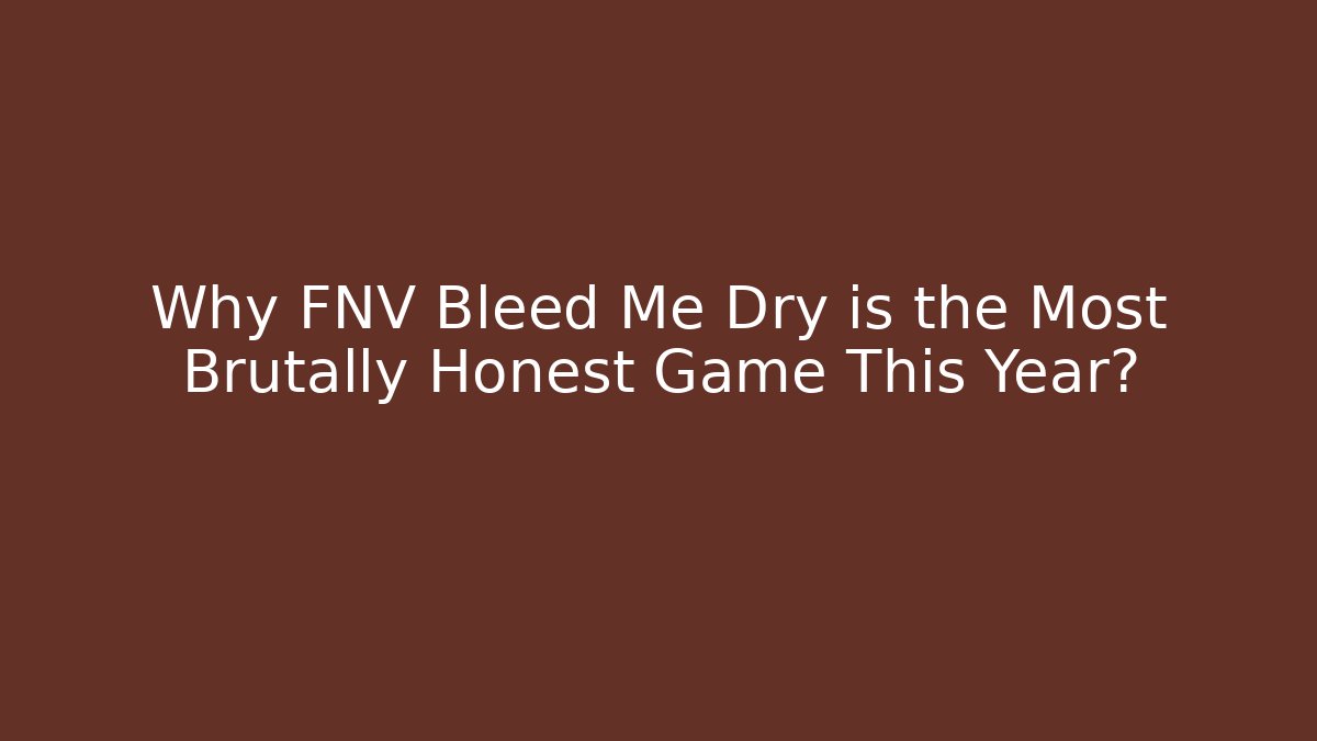 Why FNV Bleed Me Dry is the Most Brutally Honest Game This Year?