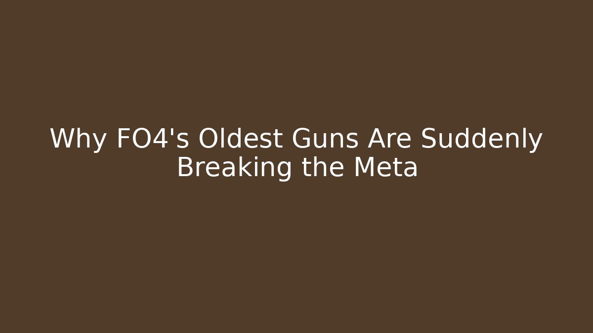 Why FO4's Oldest Guns Are Suddenly Breaking the Meta