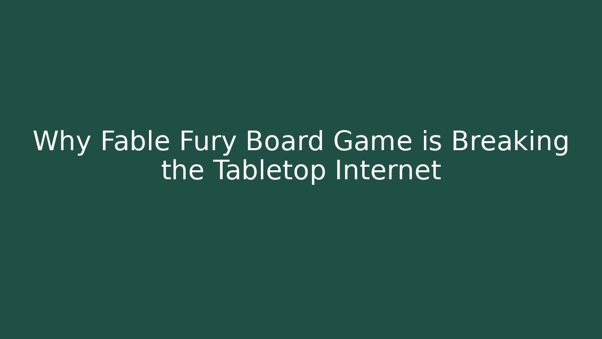 Why Fable Fury Board Game is Breaking the Tabletop Internet