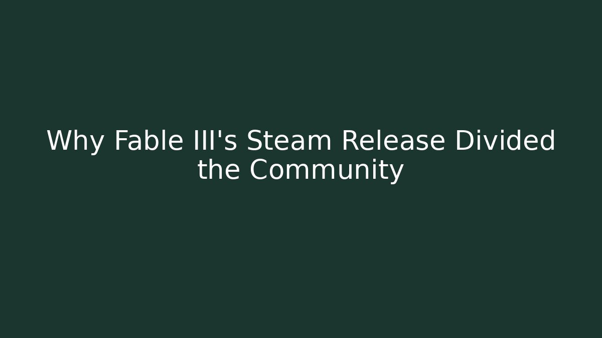 Why Fable III’s Steam Release Divided the Community