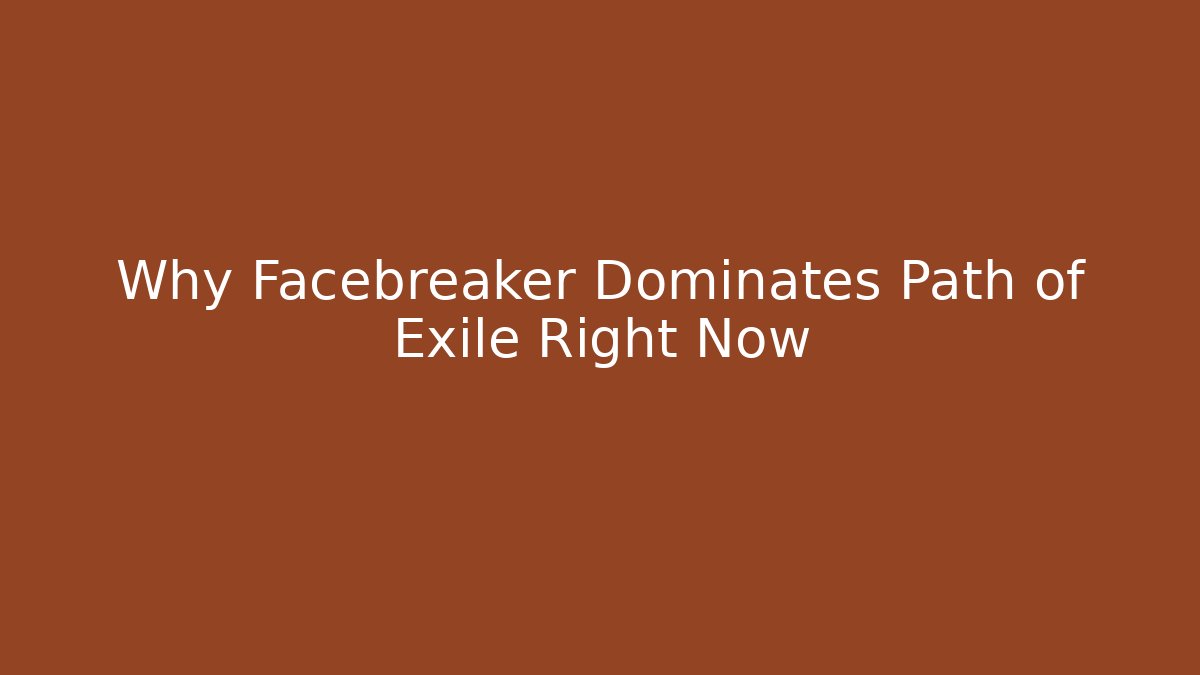 Why Facebreaker Dominates Path of Exile Right Now
