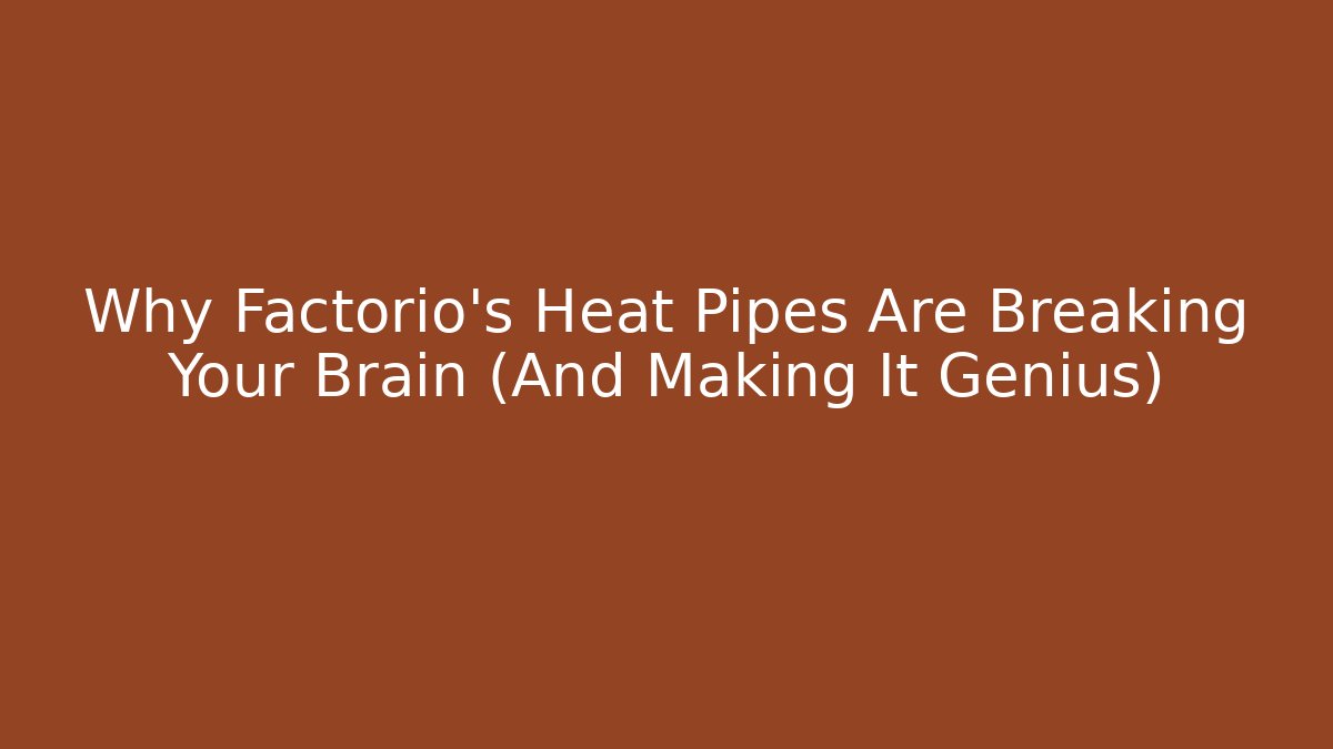 Why Factorio's Heat Pipes Are Breaking Your Brain (And Making It Genius)