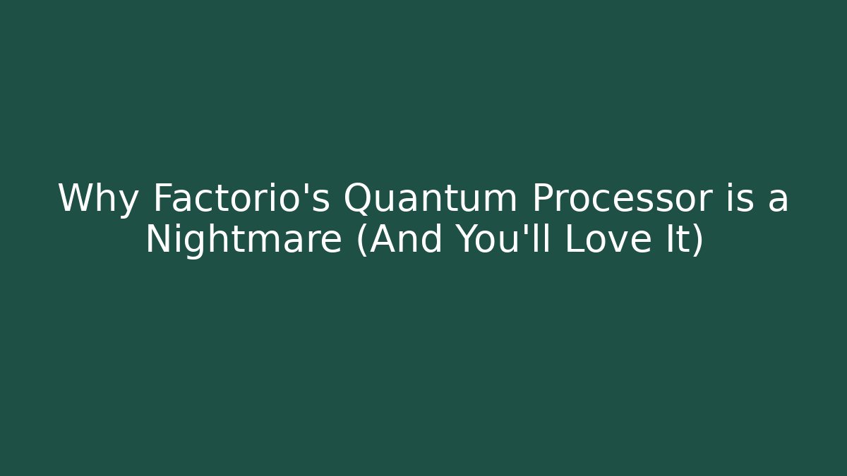 Why Factorio’s Quantum Processor is a Nightmare (And You’ll Love It)