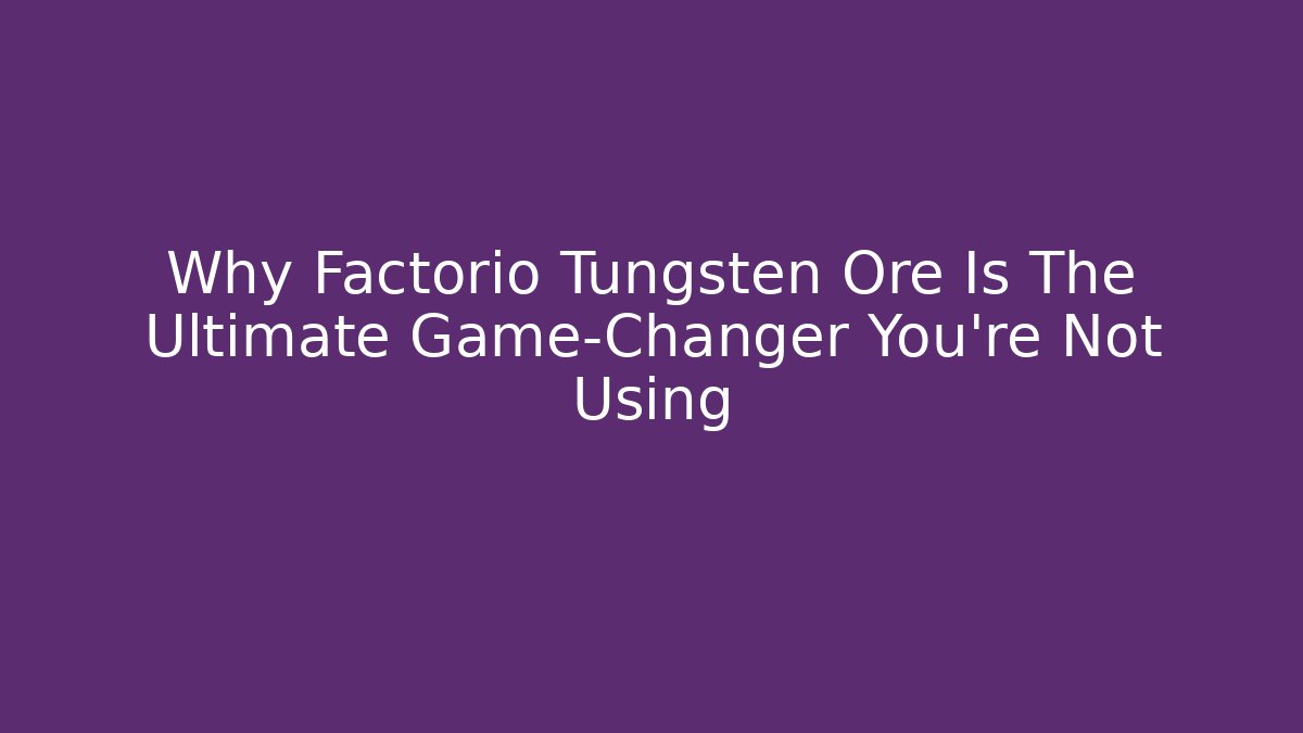 Why Factorio Tungsten Ore Is The Ultimate Game-Changer You’re Not Using
