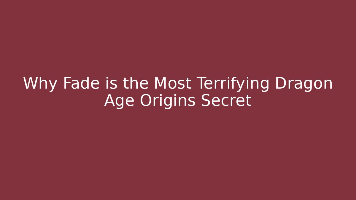 Why Fade is the Most Terrifying Dragon Age Origins Secret