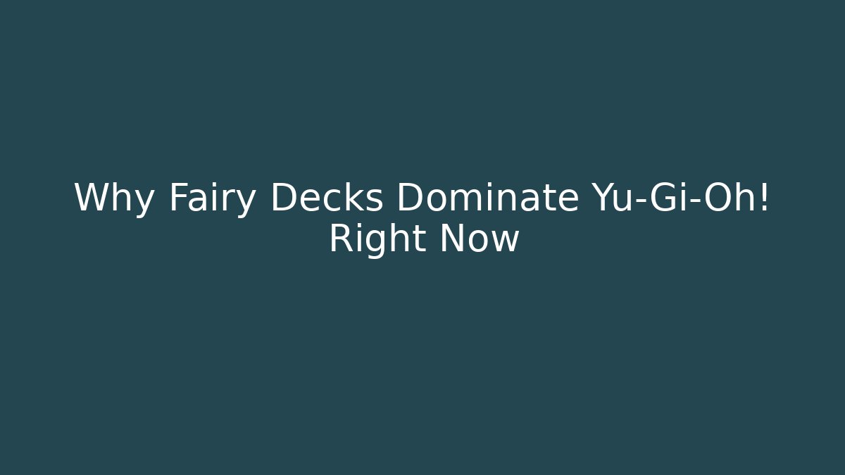 Why Fairy Decks Dominate Yu-Gi-Oh! Right Now