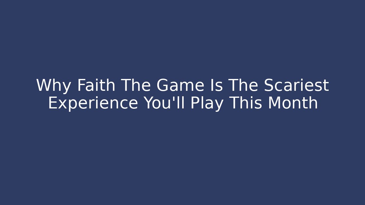 Why Faith The Game Is The Scariest Experience You'll Play This Month
