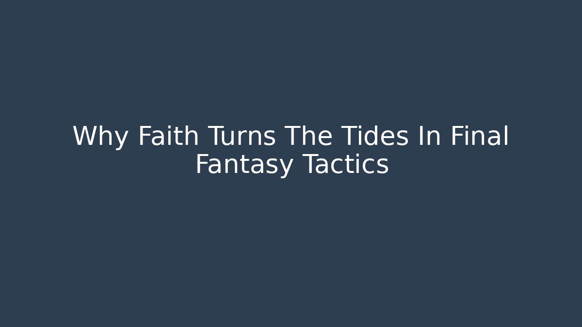 Why Faith Turns The Tides In Final Fantasy Tactics