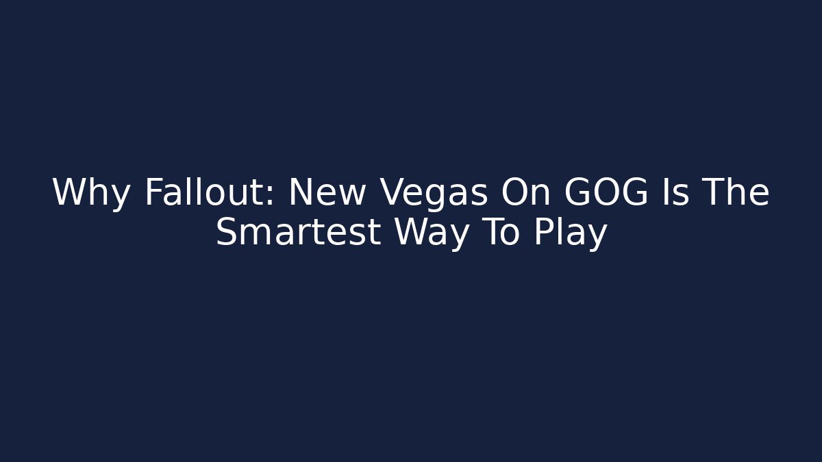Why Fallout: New Vegas On GOG Is The Smartest Way To Play