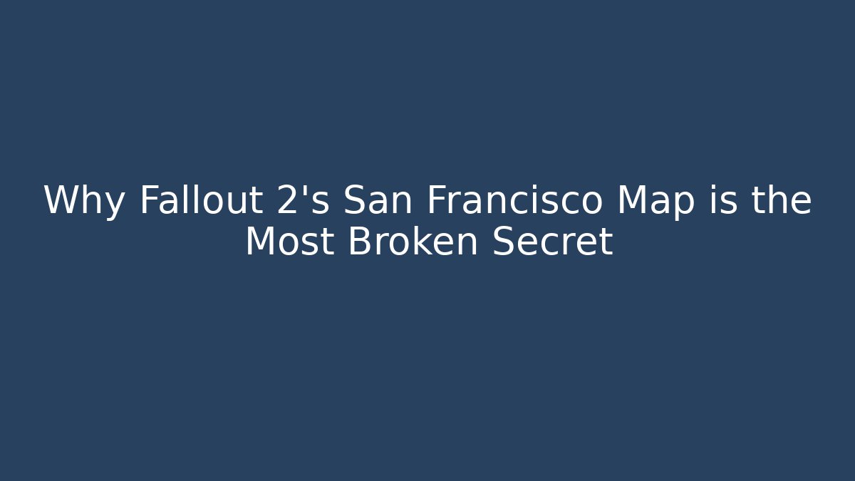 Why Fallout 2's San Francisco Map is the Most Broken Secret