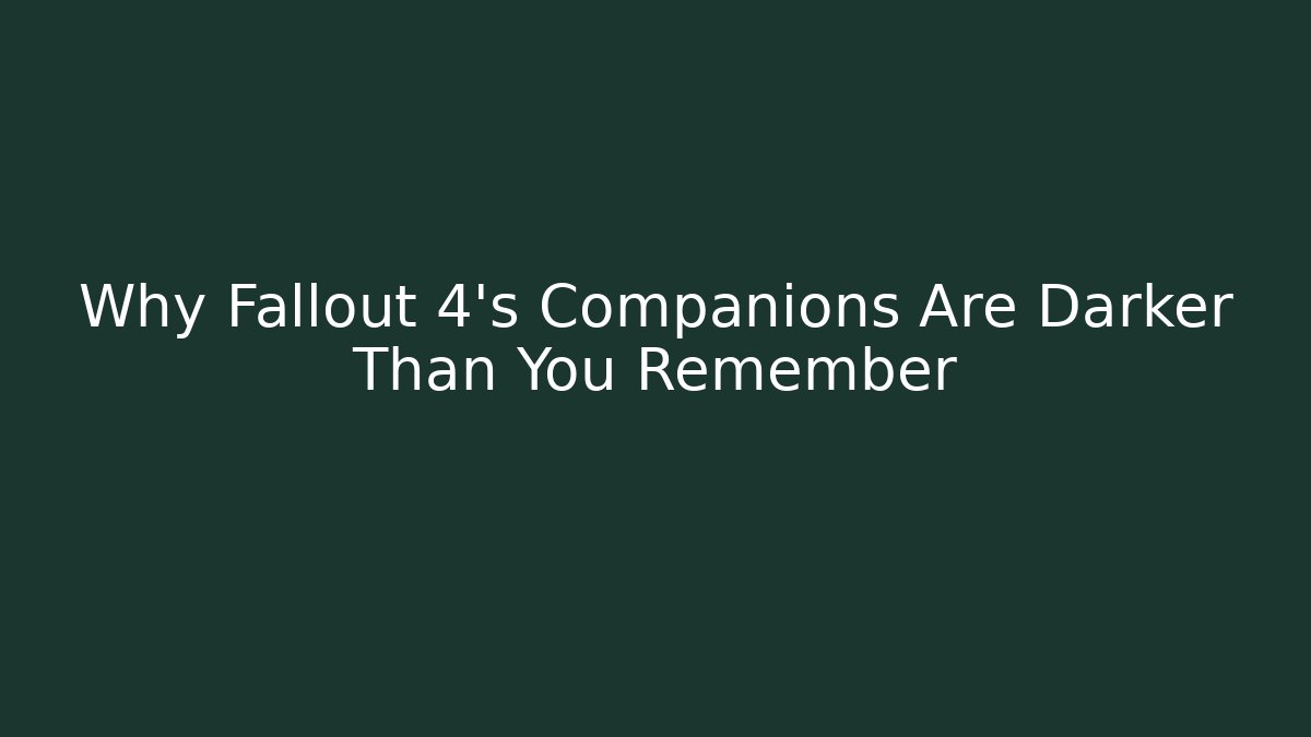 Why Fallout 4's Companions Are Darker Than You Remember - Create More Assets