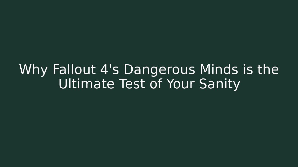 Why Fallout 4's Dangerous Minds is the Ultimate Test of Your Sanity