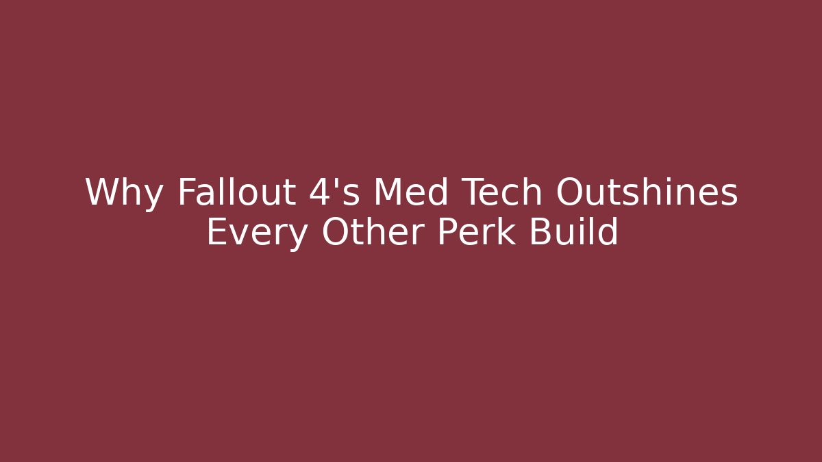 Why Fallout 4's Med Tech Outshines Every Other Perk Build - Create More Assets