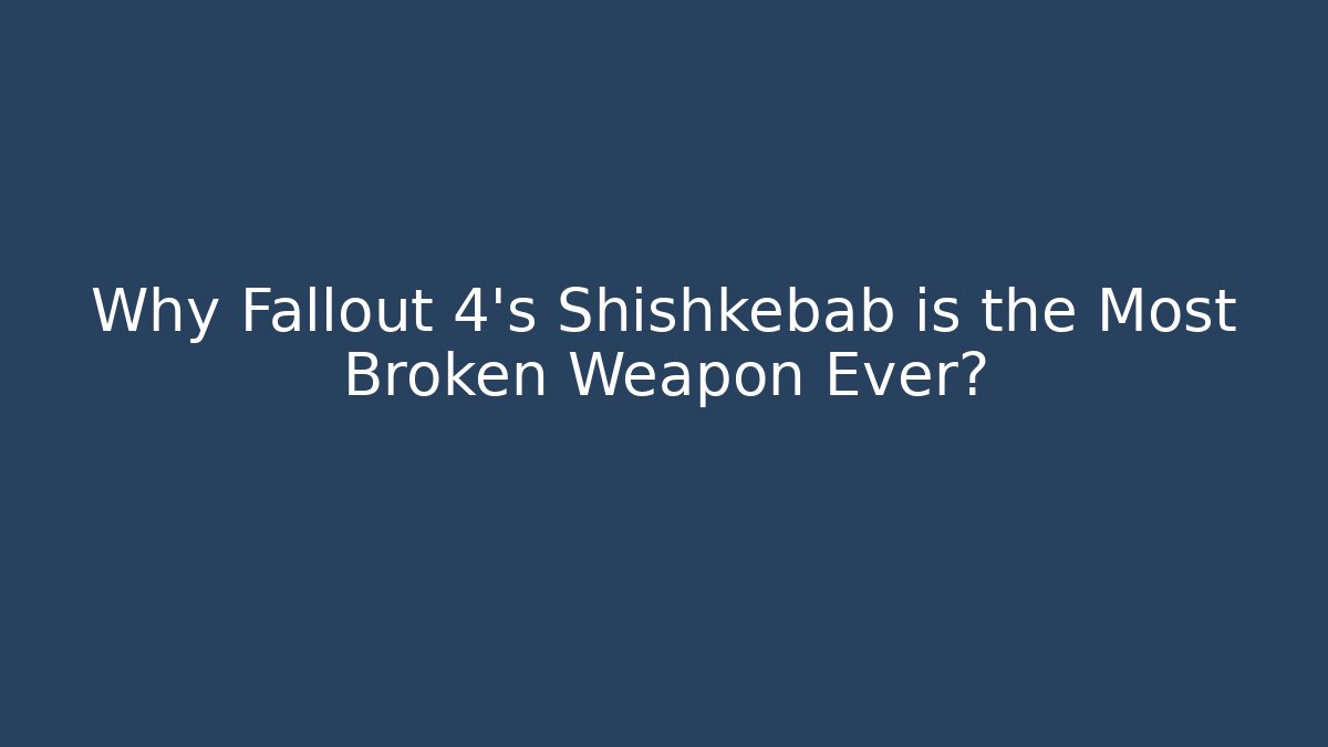 Why Fallout 4's Shishkebab is the Most Broken Weapon Ever?