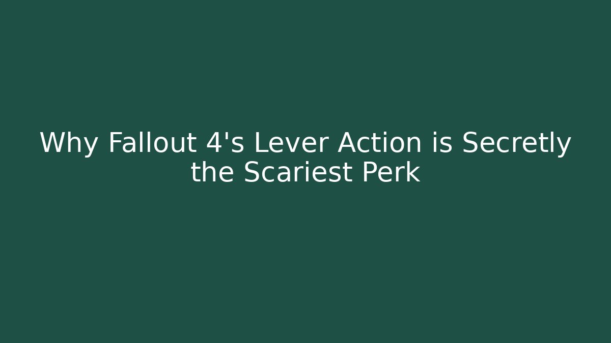 Why Fallout 4’s Lever Action is Secretly the Scariest Perk