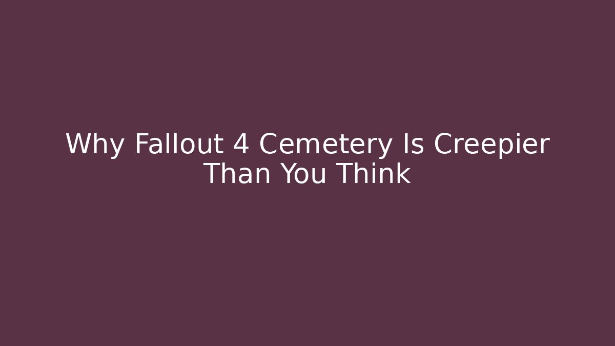 Why Fallout 4 Cemetery Is Creepier Than You Think