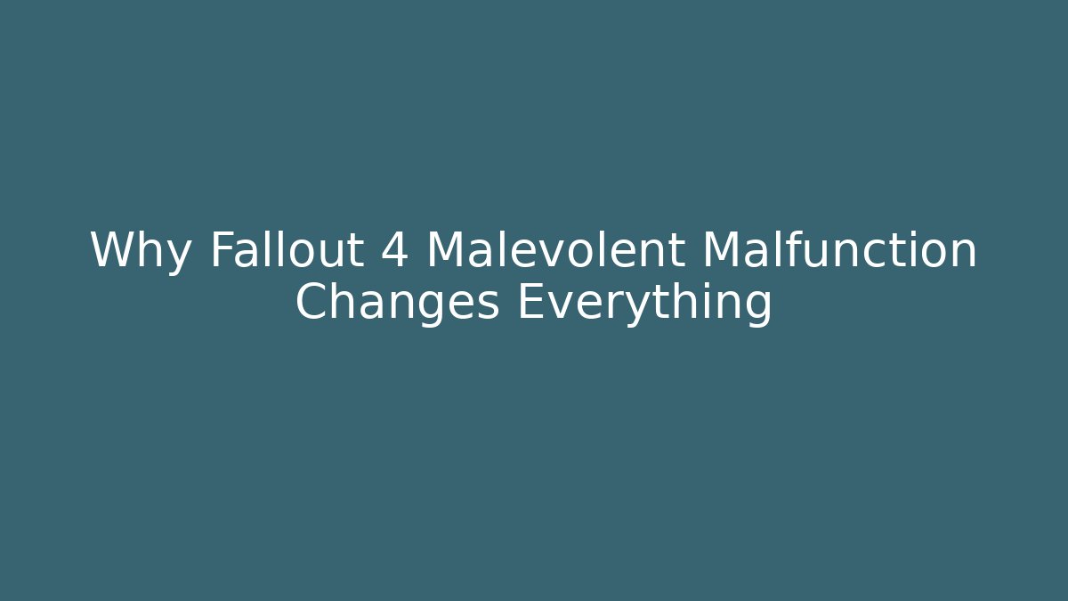 Why Fallout 4 Malevolent Malfunction Changes Everything
