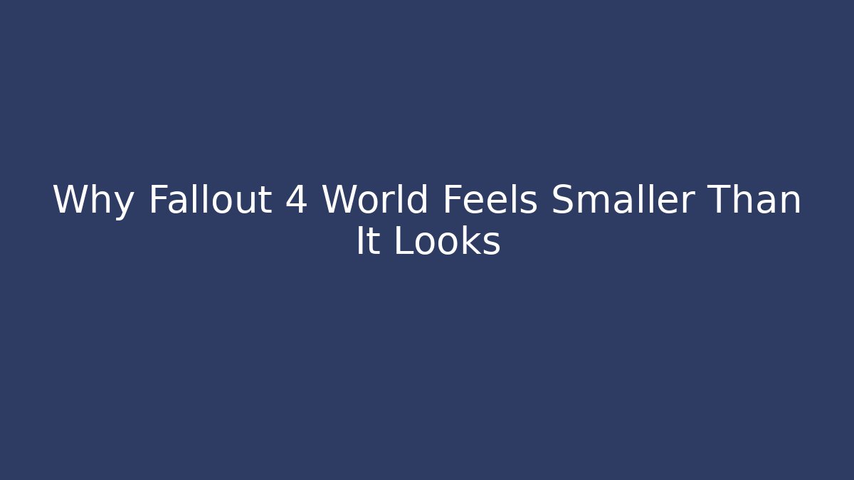 Why Fallout 4 World Feels Smaller Than It Looks