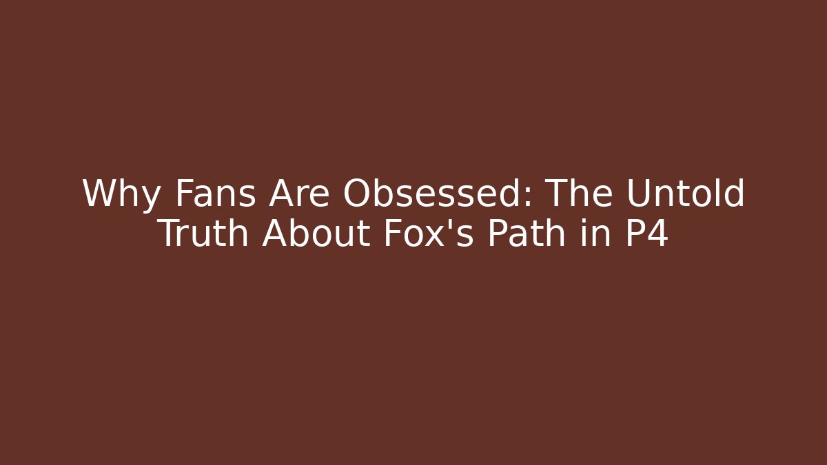Why Fans Are Obsessed: The Untold Truth About Fox's Path in P4
