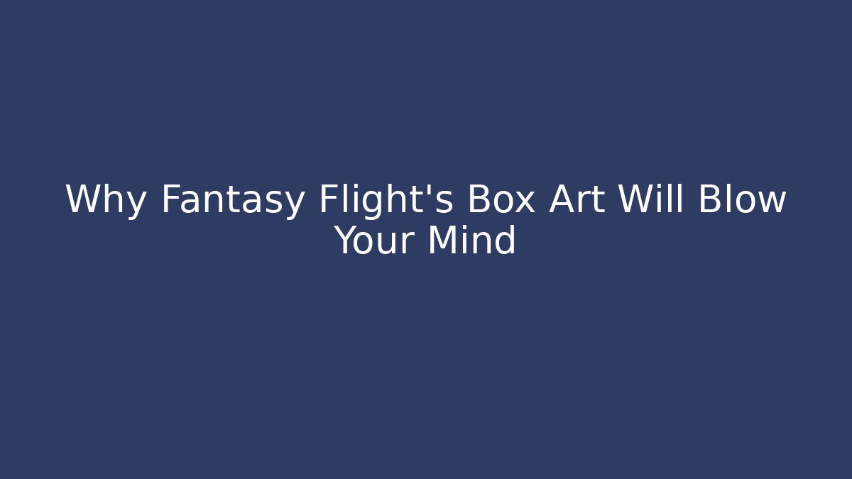 Why Fantasy Flight's Box Art Will Blow Your Mind