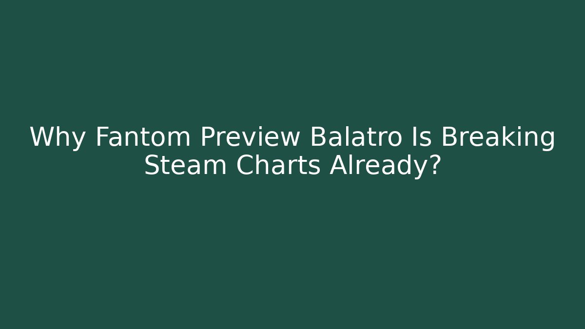 Why Fantom Preview Balatro Is Breaking Steam Charts Already?