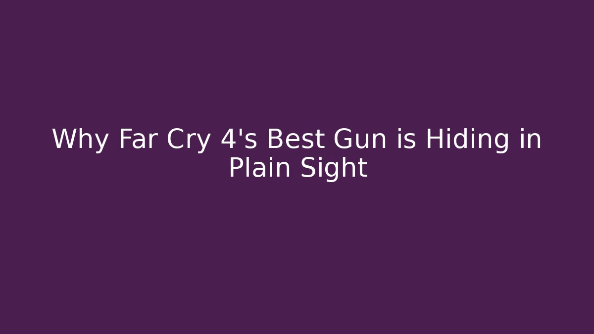 Why Far Cry 4's Best Gun is Hiding in Plain Sight