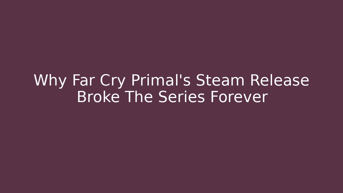 Why Far Cry Primal's Steam Release Broke The Series Forever
