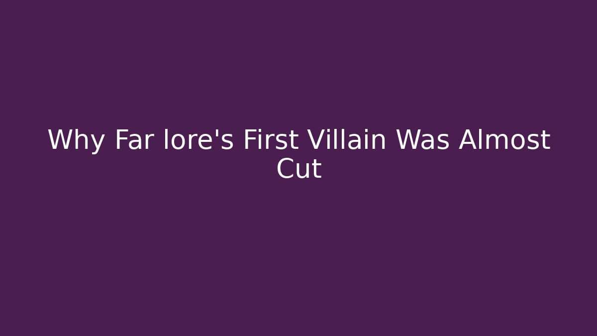 Why Far lore's First Villain Was Almost Cut - Create More Assets