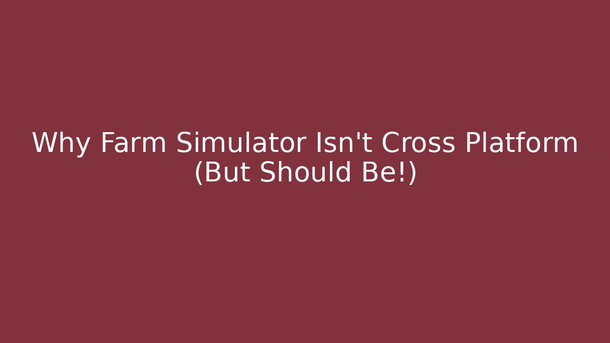 Why Farm Simulator Isn't Cross Platform (But Should Be!)